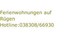 Ferienwohnungen auf Rügen Hotline:038308/66930 